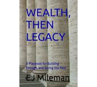 WEALTH, THEN LEGACY: A Playbook for Building Enough, and Giving the Rest
