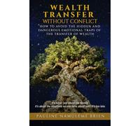 WEALTH TRANSFER WITHOUT CONFLICT: How To Avoid the Hidden and Dangerous Emotional Traps of the Transfer of Wealth