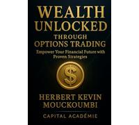 Wealth Unlocked Through Options Trading :: Empower Your Financial Future with Proven Strategies (THE COMPLETE OPTIONS INCOME MASTERY SERIES)