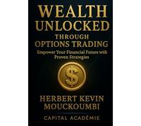 Wealth Unlocked Through Options Trading :: Empower Your Financial Future with Proven Strategies (THE COMPLETE OPTIONS INCOME MASTERY SERIES)