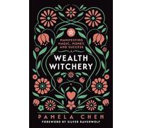 Wealth Witchery: Manifesting Magic, Money, and Success