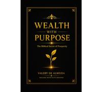 Wealth With Purpose: The Biblical Secret of Prosperity