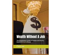 Wealth Without A Job: The Entrepreneur’s Guide to Freedom and Security beyond the 9 to 5 Lifestyle