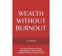 WEALTH WITHOUT BURNOUT: Personal Finance, Money Management, and Financial Freedom Without Hustle Culture