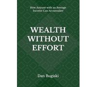 WEALTH WITHOUT EFFORT: How Anyone with an Average Income Can Accumulate