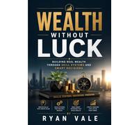Wealth Without Luck: Building Real Wealth Through Skill Systems and Smart Decisions: A Practical Guide to Building Wealth, Smart Money Habits & Financial Freedom