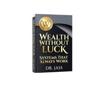 Wealth Without Luck: Systems That Always Work: A Smart Money Blueprint for Building Income, Compounding Capital, Managing Risk, and Creating Lifelong Financial Control