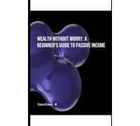Wealth Without Worry: A Beginner's Guide to Passive Income