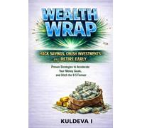 Wealth Wrap- Hack Savings, Crush Investement and Retire Ealry: Proven Strategies to Accelerate Your Money Goals and Ditch the 9-5 Forever