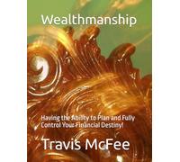 Wealthmanship: Having the Ability to Plan and Fully Control Your Financial Destiny!