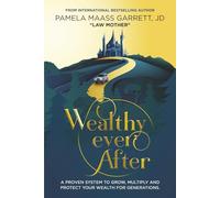Wealthy Ever After: A Proven System to Grow, Multiply and Protect Your Wealth for Generations