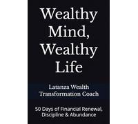 Wealthy Mind, Wealthy Life: 50 Days of Financial Renewal, Discipline & Abundance