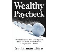 Wealthy Paycheck: The Hidden Secret That Ends Paycheck Stress and Builds Wealth Without Changing Your Lifestyle