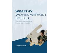 Wealthy Women Without Bosses: 10 Rules High-Income Freelancers Live By