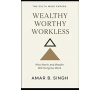 Wealthy Worthy Workless: Why Worth and Wealth Will Outgrow Work (The Delta Mind Papers)