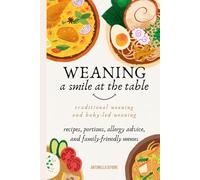 WEANING A SMILE AT THE TABLE: Discover the gentle, proven method to introduce solids, avoid common feeding struggles, and raise a happy, healthy eater without stress or confusion.