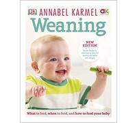 Weaning: New Edition - What to Feed, When to Feed and How to Feed your Baby: What to Feed, When to Feed and How to Feed your Baby (Old Edition)