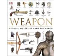 Weapon: A Visual History of Arms and Armor
