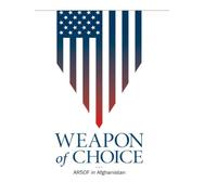 Weapon of Choice: U.S. Army Special Operations Forces in Afghanistan (Amended Edition, 2016)