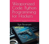 Weaponized Code: Python Programming for Hackers: Turn Python into Your Most Powerful Hacking Weapon: 2 (Ghosts of the Network: Inside the hidden world of hackers, from foundations to future series.)