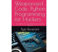 Weaponized Code: Python Programming for Hackers: Turn Python into Your Most Powerful Hacking Weapon (Ghosts of the Network: Inside the hidden world of hackers, from foundations to future series.)