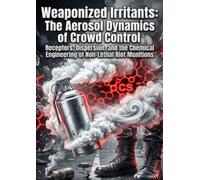 Weaponized Irritants: The Aerosol Dynamics of Crowd Control: Receptors, Dispersion, and the Chemical Engineering of Non-Lethal Riot Munitions