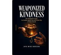 Weaponized Kindness: How Niceness Became a Control Mechanism and How to Break Free From the People-Pleasing Trap (The Sharp & Quiet Series)