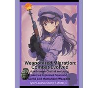 Weaponized Migration: Combat Evolved: How Human Chattel are being used as Explosive Cows and Cattle Like Humanized Weapons