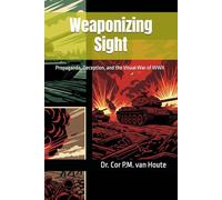 Weaponizing Sight: Propaganda, Deception, and the Visual War of WWII: 54 (Military Science)