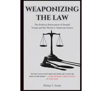 Weaponizing the Law: The Political Persecution of Donald Trump and the Threat to American Justice