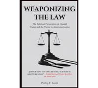 Weaponizing the Law: The Political Persecution of Donald Trump and the Threat to American Justice