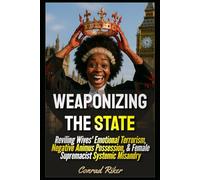Weaponizing The State: Reviling Wives' Emotional Terrorism, Negative Animus Possession, & Female Supremacist Systemic Misandry (redpilled revolutionary civil rights for men (satire))
