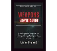 WEAPONS MOVIE GUIDE: A Complete Viewing Companion: Plot Summary, Cast Insights, Behind-the-Scenes Details, and the True Story Behind the Film (Film Explorer Series)