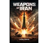 Weapons of Iran: An In-Depth Analysis of Tehran’s Missiles, UAVs, and Indigenous Military Technology (Modern Warfare: 21st Century Weapons and Technology)