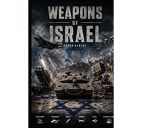 Weapons of Israel: From Improvised Arms to High-Tech Warfare (Modern Warfare: 21st Century Weapons and Technology)