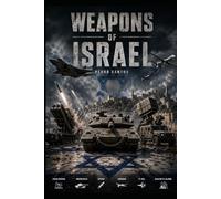 Weapons of Israel: From Improvised Arms to High-Tech Warfare (Modern Warfare: 21st Century Weapons and Technology)