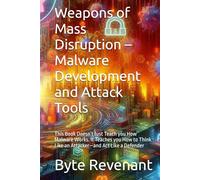 Weapons of Mass Disruption - Malware Development and Attack Tools: This Book Doesn’t Just Teach you How Malware Works. It Teaches you How to Think ... Apprenticeship: From Zero to Cyber Assassin)