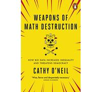 Weapons Of Math Destruction: How Big Data Increases Inequality And Thr