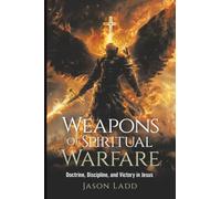 Weapons of Spiritual Warfare: Doctrine, Discipline, and Victory in Jesus