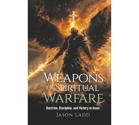 Weapons of Spiritual Warfare: Doctrine, Discipline, and Victory in Jesus