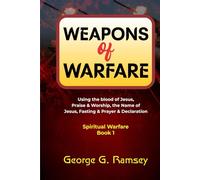 WEAPONS OF WARFARE (Spiritual warfare book 1): Using the blood of Jesus, Praise & Worship, the Name of Jesus, Fasting & Prayer & Declaration