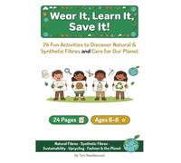 Wear It, Learn It, Save It!: 24 Fun Activities to Discover Natural and Synthetic Fibres and Care for Our Planet - For Children Ages 6-8 (Sustainable Kids’ Books)