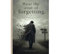 Wear the coat of forgetting: A Journey Through Letting Go, Healing, and Finding Yourself Again