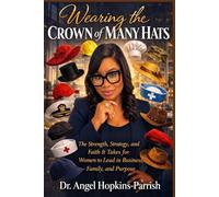Wearing the CROWN of MANY HATS: The Strength, Strategy, and Faith It Takes for Women to Lead in Business, Family, and Purpose