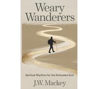 Weary Wanderers: Spiritual Rhythms for the Exhausted Soul