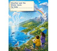 Weather and the Water Cycle for Kids: A Colorful First Science Guide to Clouds, Rain, Snow, Storms, Seasons, and Earth's Amazing Water Journey (Try It Like a Scientist)