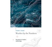 Weather by the Numbers: The Genesis of Modern Meteorology (Transformations: Studies in the History of Science and Technology)