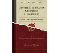 Weather Modification Operations in California (Classic Reprint): October 1, 1963 September 30, 1964: October 1, 1963 September 30, 1964 (Classic Reprint)