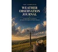 Weather Observation Journal: A Complete Reference and Daily Log for Amateur Meteorologists and Weather Enthusiasts | 19 Reference Chapters | 136 Daily ... Summaries | 51-Term Glossary | Hardcover 6x9