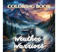 Weather Warriors | An Adult Coloring Book of Truckers Conquering Every Season and Every Storm: 50 Easy-to-Color Pages Inspired by Rain, Snow, Wind, ... Kind of Weather (Miles, Coffee & Deadlines)